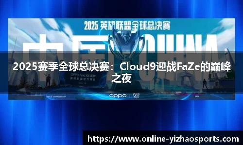 2025赛季全球总决赛:Cloud9迎战FaZe的巅峰之夜