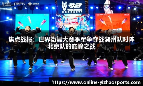 焦点战报：世界街舞大赛季军争夺战湖州队对阵北京队的巅峰之战