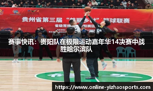 赛事快讯：贵阳队在极限运动嘉年华14决赛中战胜哈尔滨队